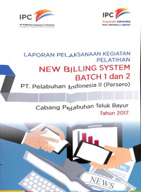 Laporan pelaksanaan kegiatan pelatihan new billing system Batch 1 dan Batch 2 PT Pelabuhan Indonesia II : Cabang Pelabuhan Teluk Bayur Tahun 2017