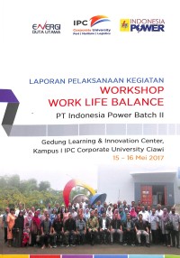 Laporan pelaksanaan pelatihan kegiatan workshop work life balance PT Indonesia Power Batch II : Gedung Learning & Innovstion Center, Kampus IPC Coorporate University Ciawi 15 - 16 Mei 2017