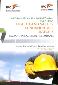 Laporan pelaksaan kegiatan pelatihan health and safety fundamentals Bacth 3 Cabang Pelabuhan Palembang : Kantor Cabang Pelabuhan Palembang 17-18 April 2017