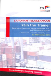 Laporan pelaksanaan train the trainer: experienced design and training material for RTGC and STS operator program campus I IPC Corporate University, Ciawi 15 - 18 dESEMBMER 2015