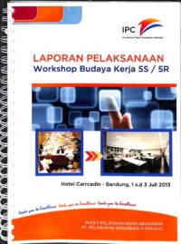 Laporan pelaksanaan workshop budaya kerja 5s / 5r : 1 s.d 3 Juli 2013
