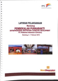 Laporan pelaksanaan workshop pembekalan purnabakti entrepreneurial motivation & spiritual development PT. Pelabuhan Indonesia ii (persero) bandung, 4 - 7 Februari 2013