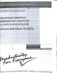 Laporan pelaksanaan pelatihan orientasi berprestasi / motivasi s1, d-iv, d-iii & slta/csr (peserta rekruitment th. 2011)