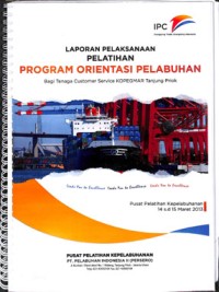 Laporan pelaksanaan pelatihan program orientasi pelabuhan bagi tenaga customer service kopegmar tanjung priok ; 14 s.d 15 Maret 2013