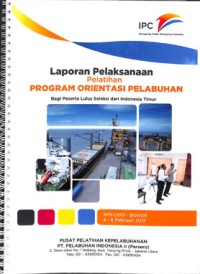 Laporan pelaksanaan pelatihan program orientasi pelabuhan bagi peserta seleksi dari Indonesia Timur ; 4 -6 Februari 2013