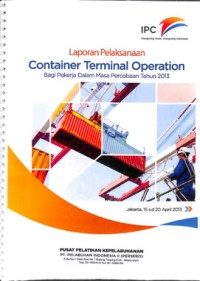 Laporan pelaksanaan container terminal operations bagi pekerja dalam masa percobaab tahun 2013 ; 15 s.d 20 April 2013