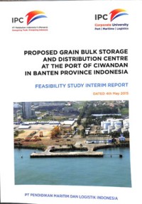 Proposed grain bulk storage and distribution centre at the port of ciwandan in banten province indonesia : feasibility  study interim report dated 4th may 2015