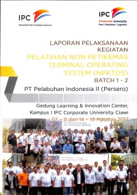 Laporan pelaksanaan kegiatan pelatihan non PetiKemas terminal operating system ( NPKTOS) Batch 1-2 : PT Pelabuhan Indonesia II (Persero)  Gedung Learning & Innovation Center, Kampus 1 IPC Corporate University Ciawi 07-11 dan 14-18 Agustus 2017