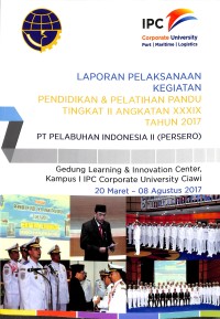 Laporan pelaksanaan kegiatan pendidikan & pelatihan pandu tingkat II angkatan XXXIX tahun 2017 : PT Pelabuahn Indonesia II (Persero) Gedung Learning & Innovation Center, Kampus 1 IPC Corporate University Ciawi 20 Maret - 08 Agustus 2017