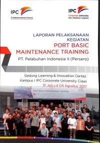 Laporan pelaksanaan kegiatan port basic maintenance  training : PT Pelabuhan Indonesia II (Persero) Gedung Learning & innovation Center Kampus 1 IPC corporate University Ciawi 31 Juli - 04 Agusutus 2017