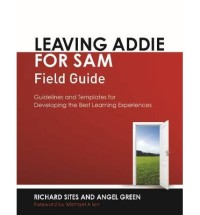 Leaving Addie for Sam Field Guide : Guidelines and Templates for Developing the Best Learning Experiences