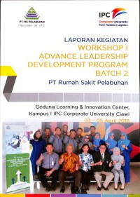 Laporan Kegiatan Workshop I Advance Leadership Development Program Batch II PT Rumah Sakit Pelabuhan: Kampus I IPC Corporate University Ciawi, 3-5 April 2018