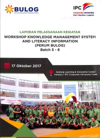 Laporan pelaksanaan kegiatan Workshop Knowledge Management System And Literancy Information (Perum Bulog) Batch 5-6 17 Oktober 2017 : Gedung Learning & Innovation Center Kampus 1 IPC Corporate University Ciawi