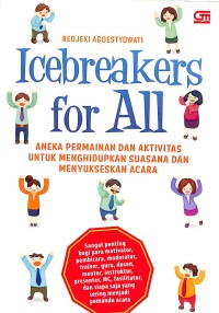 Ice breakers for all : aneka permainan dan aktivitas untuk menghidupkan suasana dan menyukseskan acara