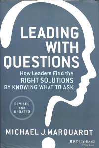 Leading with questions : how leaders find the right solutions by knowing what to ask