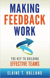 Making Feedback Work : The Key to Building Effective Teams