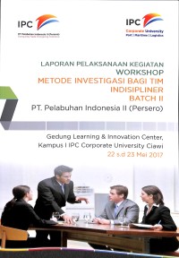 Laporan pelaksaan kegiatan workshop metode investigasi bagi tim indisipliner Batch II  PT Pelabuhan Indonesia II (Persero) : Gedung Learning & Innovation Center kampus 1 IPC corporate University Ciawi 22-23 Mei 2017