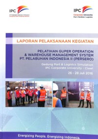 Laporan Pelaksanaan Kegiatan Pelatihan Guper Operation & Warehouse Management System PT Pelabuhan Indonesia II (Persero) 26-28 Juli 2016