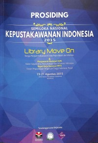 Prosiding Semiloka Nasional Kepustakawanan Indonesia 2015: Library Move On Bangga menjadi Profesional di Dunia Perpustakaan dan Informasi