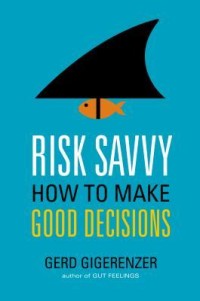 Risk savvy how to make good decisions