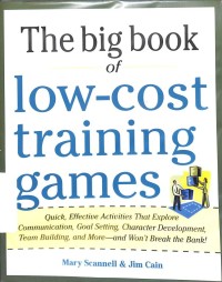 The Big Book of Low-Cost Training Games : Quick, Effective Activities that Explore Communication, Goal Setting, Character Development, Teambuilding, and More?And Won?t Break the Bank!