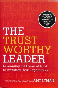 The trust worthy leader : leveraging the power of trust to transform your organization