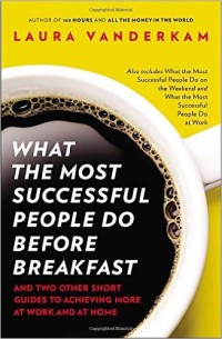 What the Most Successful People Do Before Breakfast : How to Achieve More at Work and at Home