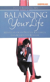 Balancing your life : menyelaraskan prestasi, keluarga, dan kehidupan rohani