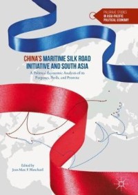 China's maritime silk road initiative and south asia : political economic analysis of its purposes, perils, and promise