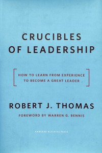 Crucibles of leadership : how to learn from experience to become a great leader