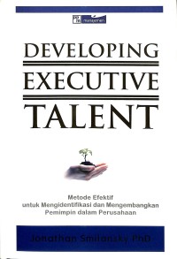 Developing executive talent : metode efektif untuk mengidentifikasi dan mengembangkan pemimpin dalam perusahaan