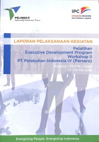 Laporan pelaksanaan kegiatan pelatihan executive development program workshop II PT. Pelabuhan Indonesia IV (Persero) 12 - 14 Mei 2016