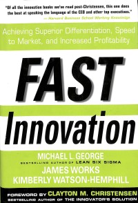 Fast innovation : achieving superior differentiation, speed to market, and increased profitability