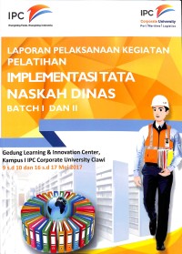 Laporan pelaksanaan kegiatan pelatihan implementasi tata naskah dinas Batch I dan II : Gedung Learning & Innovation Center, Kampus I IPC Coorporate University Ciawi 9 s.d 10 dan 16 s.d 17 Mei 2017