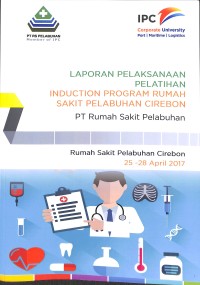 Laporan pelaksaan pelatihan induction program rumah sakit pelabuhan Cirebon PT Rumah Sakit Pelabuhan : Rumah Sakit Pelabuhan Cirebon 25-28 Cirebon April 2017