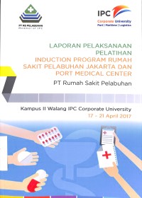 Laporan pelaksanaan pelatihan induction program rumah sakit pelabuhan Jakarta dan port medical center : PT Rumah Sakit Pelabuhan kampus II Walang IPC Corporate University 17-21 April 2017