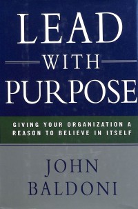 Lead with purpose : giving your organization a reason to believe in itself