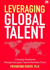 Leveraging global talent : 5 strategi akselerasi mengembangkan talenta berkelas dunia