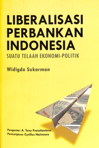 Liberalisasi perbankan Indonesia : suatu telaah ekonomi-politik