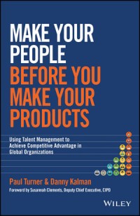 Make Your People Before You Make Your Products: Using Talent Management To Achieve Competitive Advantage In Global Organizations