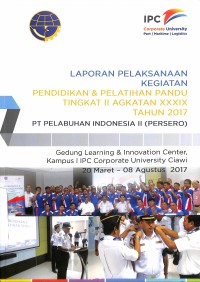 Laporan pelaksanaan kegiatan pendidikan & pelatihan pandu tingkat II angkatan XXXIX tahun 2017 PT Pelabuhan Indonesia (Persero) : Gedung Learning & Innovation Center, Kampus I IPC Corporate University Ciawi 20 Maret - 08 Agustus 2017