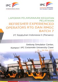 Laporan pelaksaan kegiatan pelatihan refresher experienced operators RGT dan RMGC Batch 7 Pt Pelabuhan Indonesia II (Persero): Gedung Simulator Center, kampus 1 IPC Corporate University Ciawi 15-24 Mei 2017