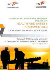 Laporan pelakasanaan kegiatan pelatihan health and safety fundamentals Cabang Pelabuhan Sunda Kelapa : Kampus II IPC Coorporate University Jl. Dewi-dewi No. 1 Walang - Jakarta Utara 14260 10 - 13 April 2017