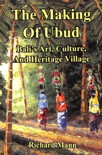 The making of Ubud : Bali's art, culture, and heritage village