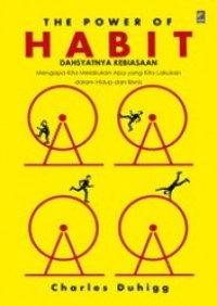 The Power of Habit : Dahsyatnya Kebiasaan - Mengapa Kita Melakukan Apa yang Kita Lakukan dalam Hidup dan Bisnis