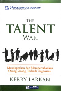 Talent war : mendapatkan dan mempertahankan orang-orang terbaik organisasi