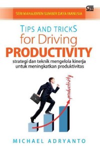 Tips and tricks for driving productivity : strategi dan teknik mengelola kinerja untuk meningktkan produktivitas