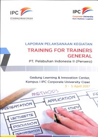 Laporan pelaksanaan kegiatan training for trainers general PT Pelabuhan Indonesia II (persero) : Gedung Learning & Innovation center, Kampus I IPC Corporate Univeristy 3-5 april 2017