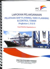 Laporan pelaksanaan pelatihan ship planning, yard planning & control tower angkatan I, II & III