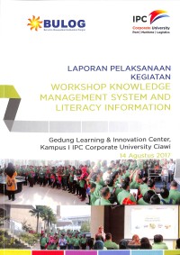 Laporan pelaksanaan kegaiatan workshop knowledge management system and literacy information : Gedung Learning & innovatoin Center, Ciawi Kampus 1 IPC Corporate University 14 Agustus 2017